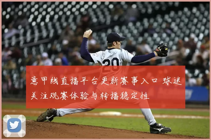 意甲线直播平台更新赛事入口 球迷关注观赛体验与转播稳定性