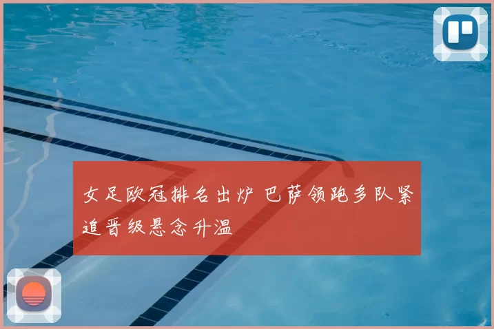 女足欧冠排名出炉 巴萨领跑多队紧追晋级悬念升温