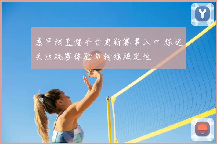 意甲线直播平台更新赛事入口 球迷关注观赛体验与转播稳定性