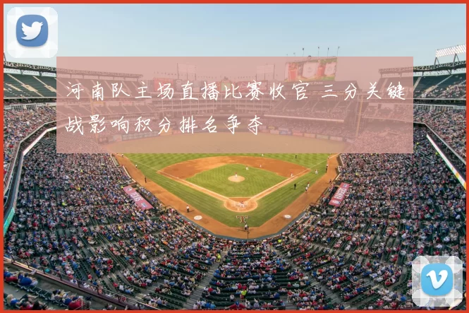 河南队主场直播比赛收官 三分关键战影响积分排名争夺