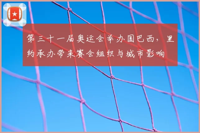 第三十一届奥运会举办国巴西，里约承办带来赛会组织与城市影响