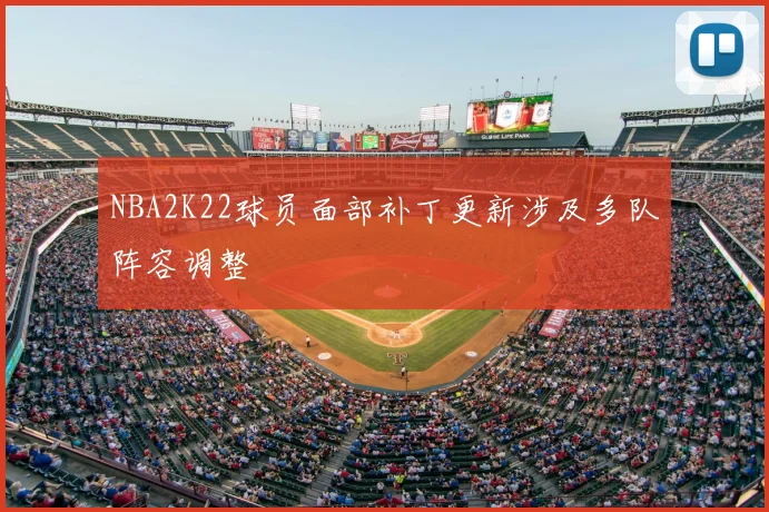 NBA2K22球员面部补丁更新涉及多队阵容调整