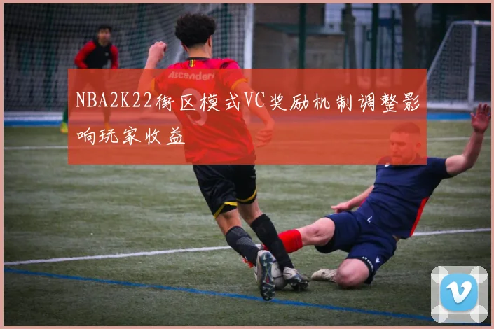 NBA2K22街区模式VC奖励机制调整影响玩家收益