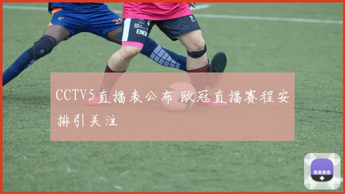 CCTV5直播表公布 欧冠直播赛程安排引关注