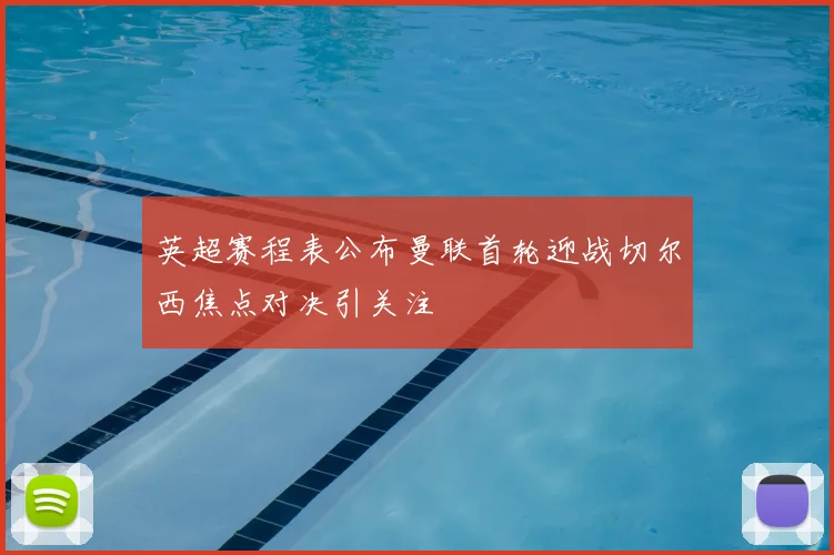 英超赛程表公布曼联首轮迎战切尔西焦点对决引关注